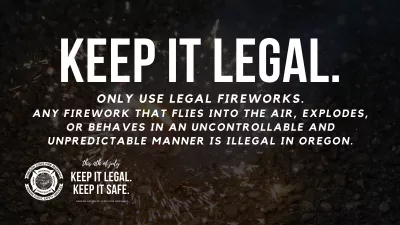 Keep it legal. Fireworks that fly in the air, explode, or behave in an uncontrolled and unpredictable manner are not allowed.